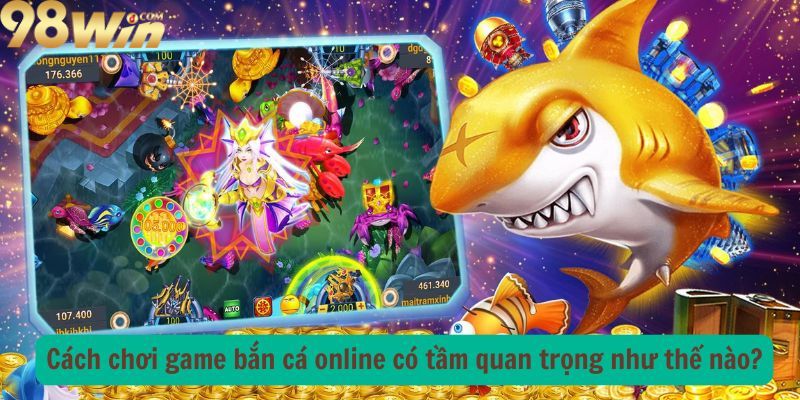 Cach-choi-game-ban-ca-online-co-tam-quan-trong-nhu-the-nao_