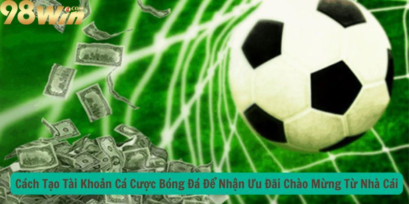 Cach-tao-tai-khoan-ca-cuoc-bong-da-de-nhan-uu-dai-chao-mung-tu-nha-cai