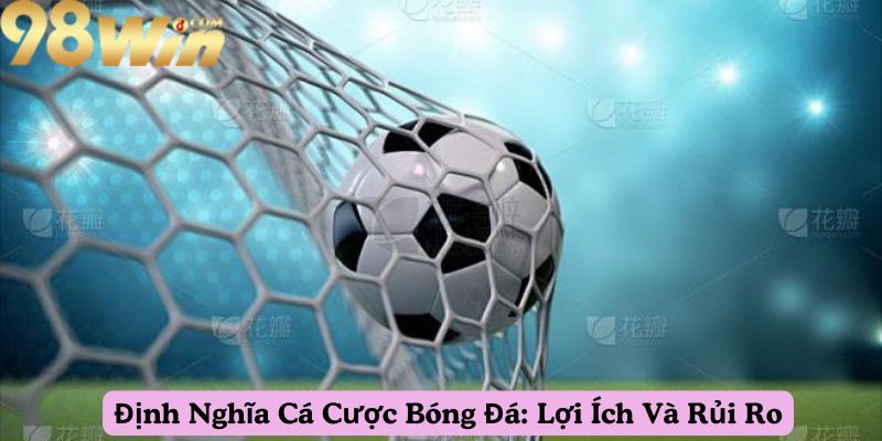 Dinh-nghia-ca-cuoc-bong-da-loi-ich-va-rui-ro