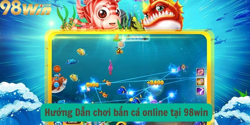 Hướng Dẫn chơi bắn cá online tại 98win