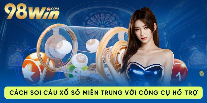 Cách Soi Cầu Xổ Số Miền Trung Với Công Cụ Hỗ Trợ