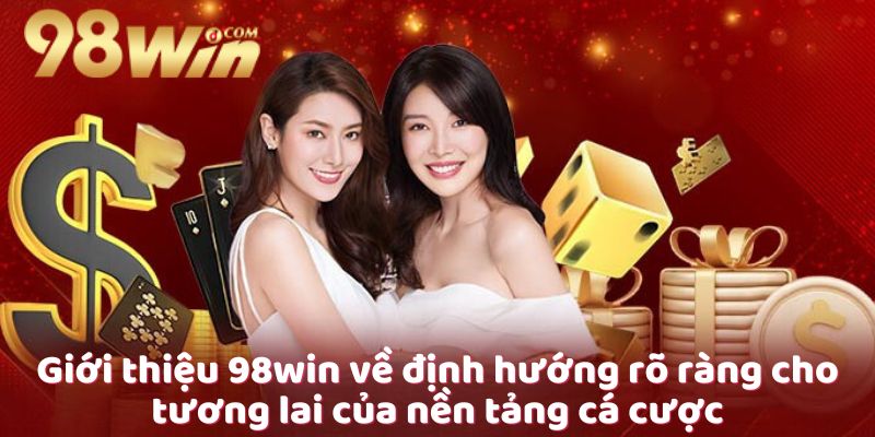 gioi-thieu-98win-ve-dinh-huong-ro-rang-cho-tuong-lai