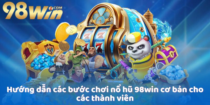 huong-dan-cac-buoc-choi-no-hu-98win-co-ban