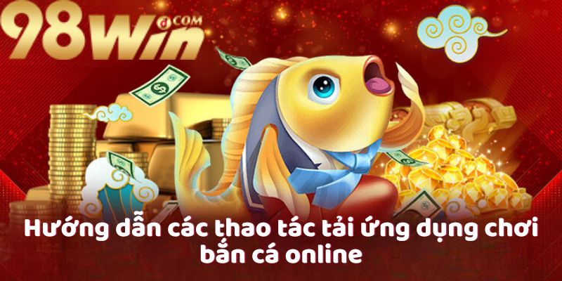 huong-dan-cac-thao-tac-tai-ung-dung-choi-ban-ca-online