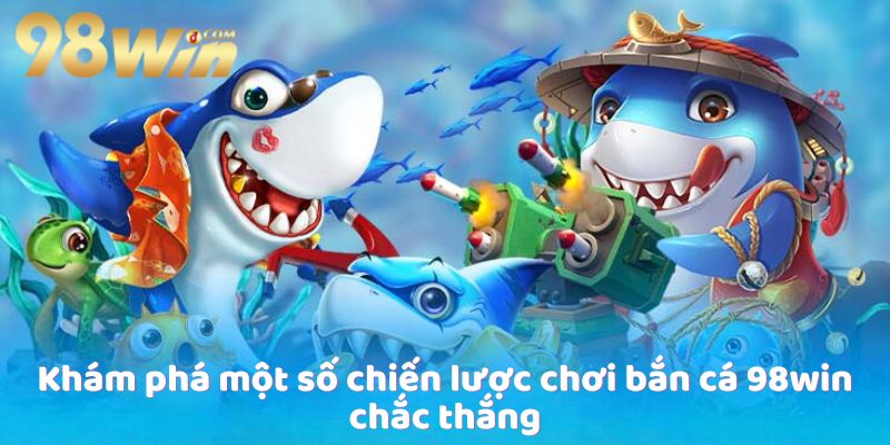 Khám phá một số chiến lược chơi bắn cá 98win chắc thắng