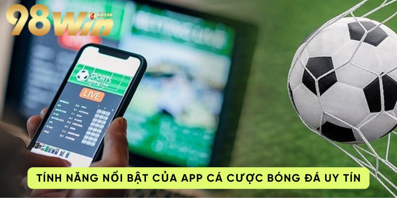 tinh-nang-app-ca-cuoc-bong-da-uy-tin